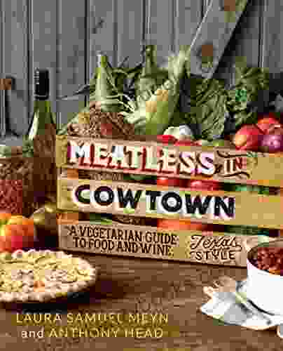 Meatless In Cowtown: A Vegetarian Guide To Food And Wine Texas Style