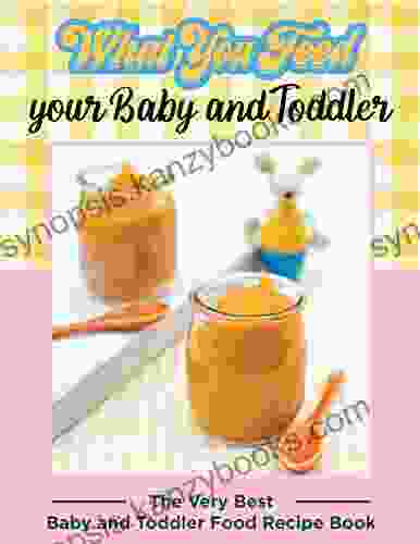 What You Feed Your Baby And Toddler The Very Best Baby And Toddler Food Recipe