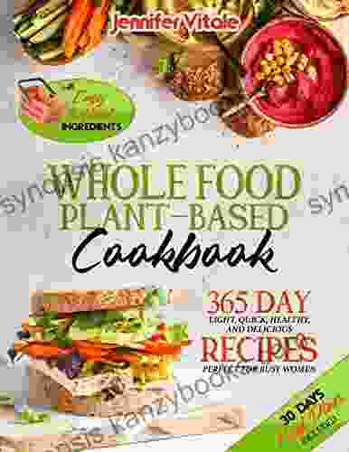 WHOLE FOOD PLANT BASED COOKBOOK: 365 Day Light Quick Healthy And Delicious Recipes Perfect For Busy Women With Easy To Find Ingredients And 30 Day Meal Plan Included